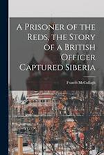 A Prisoner of the Reds, the Story of a British Officer Captured Siberia 