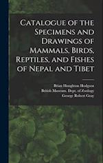 Catalogue of the Specimens and Drawings of Mammals, Birds, Reptiles, and Fishes of Nepal and Tibet 