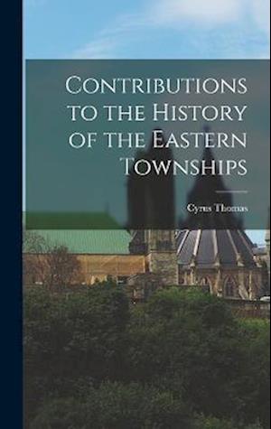 Contributions to the History of the Eastern Townships