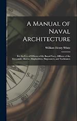 A Manual of Naval Architecture: For the Use of Officers of the Royal Navy, Officers of the Mercantile Marine, Shipbuilders, Shipowners, and Yachtsmen 