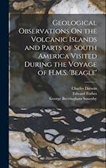 Geological Observations On the Volcanic Islands and Parts of South America Visited During the Voyage of H.M.S. 'beagle' 