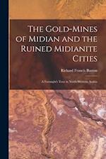 The Gold-Mines of Midian and the Ruined Midianite Cities: A Fortnight's Tour in North-Western Arabia 