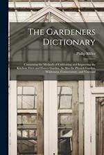 The Gardeners Dictionary: Containing the Methods of Cultivating and Improving the Kitchen, Fruit and Flower Garden, As Also the Physick Garden, Wilder