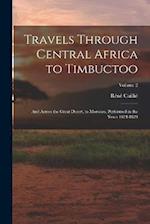 Travels Through Central Africa to Timbuctoo: And Across the Great Desert, to Morocco, Performed in the Years 1824-1828; Volume 2 