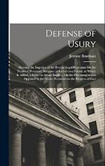 Defense of Usury: Shewing the Impolicy of the Present Legal Restraints On the Terms of Pecuniary Bargains; in Letters to a Friend. to Which Is Added, 