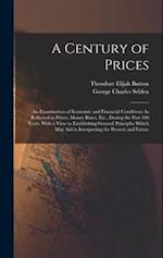 A Century of Prices: An Examination of Economic and Financial Conditions As Reflected in Prices, Money Rates, Etc., During the Past 100 Years, With a 