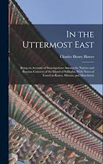 In the Uttermost East: Being an Account of Investigations Among the Natives and Russian Convicts of the Island of Sakhalin, With Notes of Travel in Ko