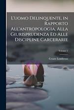 L'uomo Delinquente, in Rapporto All'antropologia, Alla Giurisprudenza Ed Alle Discipline Carcerarie; Volume 1