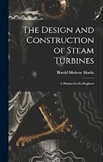 The Design and Construction of Steam Turbines: A Manual for the Engineer 