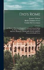 Dio's Rome: An Historical Narrative Originally Composed in Greek During the Reigns of Septimus Severus, Geta and Caracalla, Macrinus, Elagabalus and A