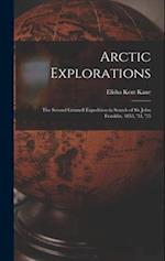 Arctic Explorations: The Second Grinnell Expedition in Search of Sir John Franklin, 1853, '54, '55 