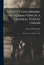 Treaty Concerning the Formation of a General Postal Union: Signed at Berne, October 9, 1874 