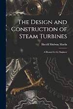The Design and Construction of Steam Turbines: A Manual for the Engineer 