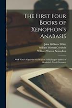 The First Four Books of Xenophon's Anabasis: With Notes Adapted to the Revised and Enlarged Edition of Goodwin's Greek Grammar 