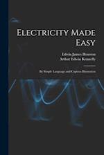 Electricity Made Easy: By Simple Language and Copious Illustration 
