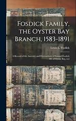Fosdick Family, the Oyster Bay Branch, 1583-1891: A Record of the Ancestry and Descendants of Samuel Fosdick 3D. of Oyster Bay, L.I 
