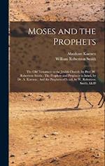 Moses and the Prophets: The Old Testament in the Jewish Church, by Prof. W. Robertson Smith : The Prophets and Prophecy in Israel, by Dr. A. Kuenen : 