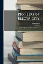 Pioneers of Electricity; Or, Short Lives of the Great Electricians 