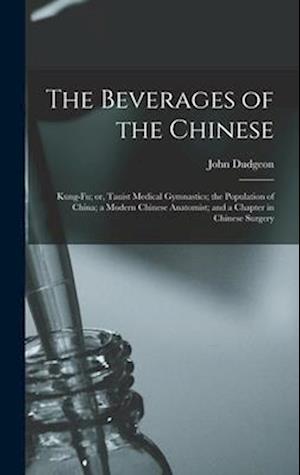The Beverages of the Chinese: Kung-fu; or, Tauist Medical Gymnastics; the Population of China; a Modern Chinese Anatomist; and a Chapter in Chinese Su