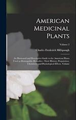 American Medicinal Plants: An Illustrated and Descriptive Guide to the American Plants Used as Homopathic Remedies : Their History, Preparation, Chemi