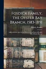 Fosdick Family, the Oyster Bay Branch, 1583-1891: A Record of the Ancestry and Descendants of Samuel Fosdick 3D. of Oyster Bay, L.I 
