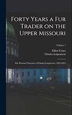Forty Years a fur Trader on the Upper Missouri; the Personal Narrative of Charles Larpenteur, 1833-1872; Volume 1 