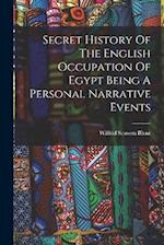 Secret History Of The English Occupation Of Egypt Being A Personal Narrative Events 