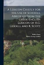 A Lexicon Chiefly for the Use of Schools, Abridged From the Greek-English Lexicon of H.G. Liddell and R. Scott 