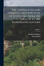 The Castellated and Domestic Architecture of Scotland, From the Twelfth to the Eighteenth Century; Volume 2 