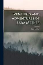 Ventures and Adventures of Ezra Meeker 