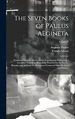 The Seven Books of Paulus AEgineta: Translated From the Greek : With a Commentary Embracing a Complete View of the Knowledge Possessed by the Greeks, 
