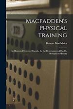Macfadden's Physical Training: An Illustrated System of Exercise for the Development of Health, Strength and Beauty 