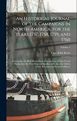 An Historical Journal of the Campaigns in North-America, for the Years 1757, 1758, 1759, and 1760: Containing the Most Remarkable Occurrences of That 