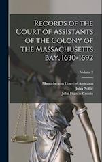 Records of the Court of Assistants of the Colony of the Massachusetts bay, 1630-1692; Volume 2 