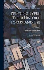 Printing Types, Their History, Forms, And Use: A Study In Survivals; Volume 1 