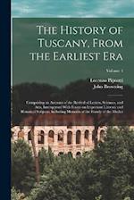 The History of Tuscany, From the Earliest era; Comprising an Account of the Revival of Letters, Sciences, and Arts, Interspersed With Essays on Import