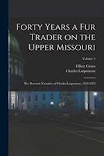 Forty Years a fur Trader on the Upper Missouri; the Personal Narrative of Charles Larpenteur, 1833-1872; Volume 1 