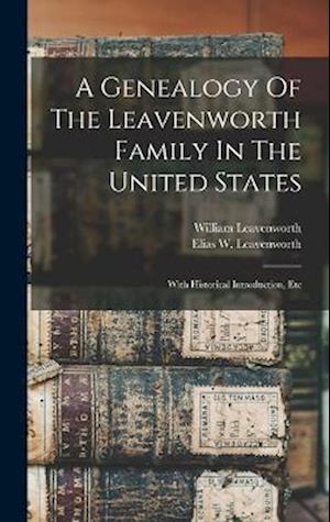 A Genealogy Of The Leavenworth Family In The United States: With Historical Introduction, Etc