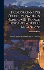 La Désolation Des Églises, Monastères, Hopitaux En France, Pendant La Guerre De Cent Ans