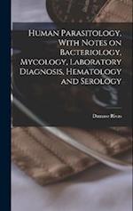 Human Parasitology, With Notes on Bacteriology, Mycology, Laboratory Diagnosis, Hematology and Serology 