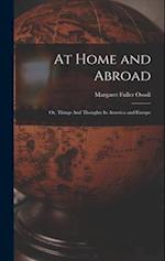 At Home and Abroad: Or, Things And Thoughts In America and Europe 