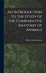 An Introduction to the Study of the Comparative Anatomy of Animals 