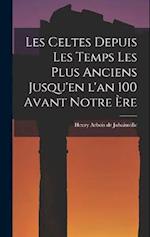 Les Celtes depuis les Temps les Plus Anciens Jusqu'en l'an 100 Avant Notre ère