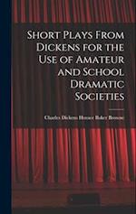 Short Plays From Dickens for the Use of Amateur and School Dramatic Societies 