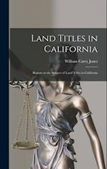 Land Titles in California: Report on the Subject of Land Titles in California 
