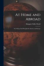 At Home and Abroad: Or, Things And Thoughts In America and Europe 