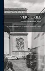 Verb Drill: A Thorough Course in the French Verbs by Constant Practice in Conversion 