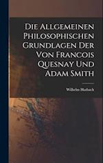 Die Allgemeinen Philosophischen Grundlagen der von Francois Quesnay und Adam Smith 