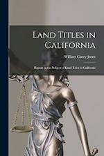 Land Titles in California: Report on the Subject of Land Titles in California 
