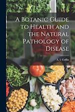 A Botanic Guide to Health and the Natural Pathology of Disease 